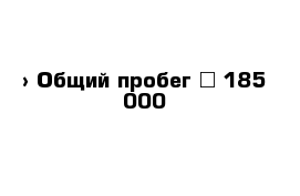  › Общий пробег ­ 185 000